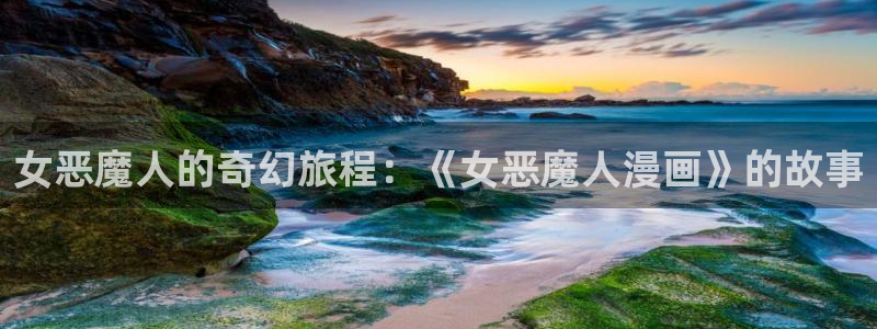 周一的救星贝勒漫画免费阅读下拉式：女恶魔人的奇幻旅程：《女恶魔人漫画》的故事