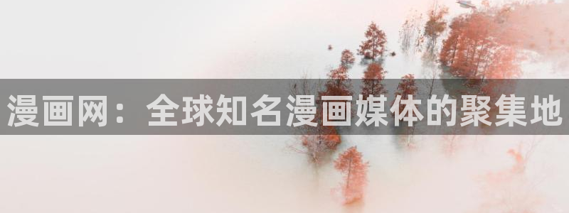 贝勒漫画登录入口：漫画网：全球知名漫画媒体的聚集地
