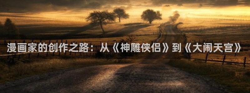 《darkfall》贝勒漫画：漫画家的创作之路：从《神雕侠侣》到《大闹天宫》