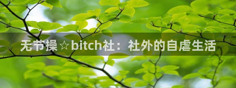 贝勒漫画app下载：无节操☆bitch社：社外的自虐生活