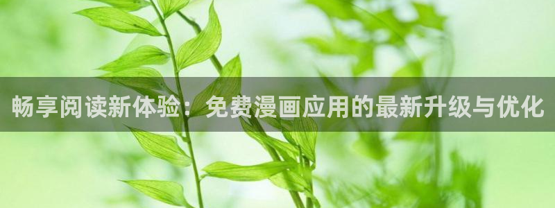 代号anastasia贝勒漫画：畅享阅读新体验：免费漫画应用的最新升级与优化