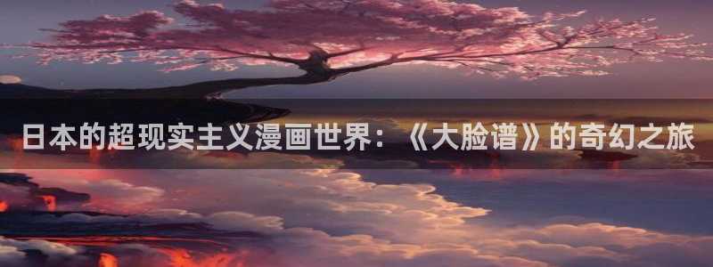 易地思之贝勒漫画：日本的超现实主义漫画世界：《大脸谱》的奇幻之旅