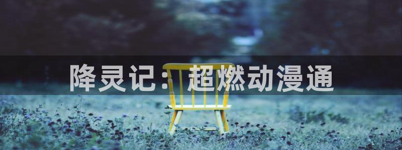 像贝勒漫画的网站有哪些：降灵记：超燃动漫通